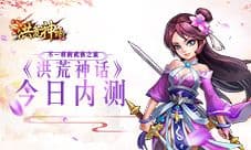 不一样的武侠之旅《洪荒神话》今日首测