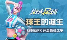 球王的诞生《街头足球》各职业PK 开启最强之争