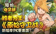 胜者为王《原始守卫战》新版本PK赛来袭