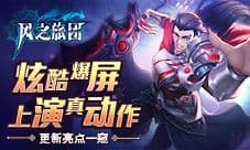 炫酷爆屏上演真动作《风之旅团》更新亮点一窥